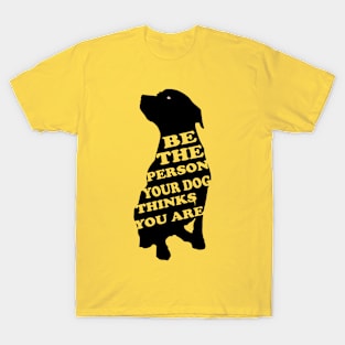 Be the Person Your Dog Thinks You Are .i T-Shirt